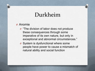 DurkheimAnomie“The division of labor does not produce these consequences through some imperative of its own nature, but only in exceptional and abnormal circumstances.”System is dysfunctional where some people have power to cause a mismatch of natural ability and social function