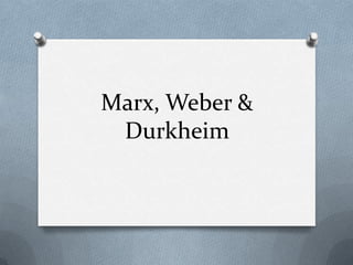 Marx, Weber & Durkheim 