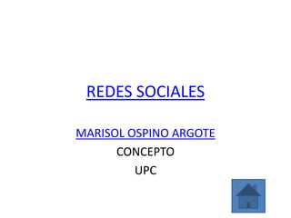 REDES SOCIALES

MARISOL OSPINO ARGOTE
      CONCEPTO
         UPC
 