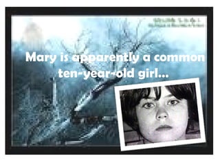 Mary is apparently a common ten-year-old girl…  