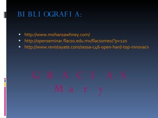 BIBLIOGRAFIA: http://www.mohansawhney.com/   http://openseminar.flacso.edu.mx/flacsomex/?p=120 http://www.revistayate.com/sessa-c46-open-hard-top-innovacion-y-diseno_id24512/sessa-c46-open-hard-top_id335299 GRACIAS Mary 