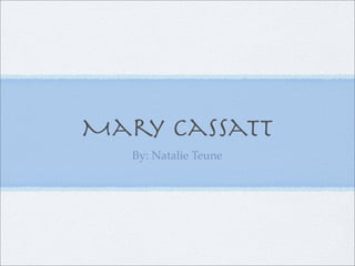 Mary Cassatt
   By: Natalie Teune
 