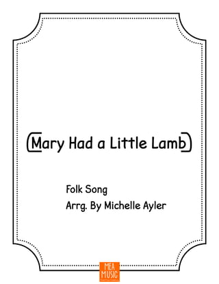 {Mary Had a Little Lamb}
Folk Song
Arrg. By Michelle Ayler
 