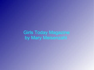 Girls Today Magazine  by Mary Meisenzahl 