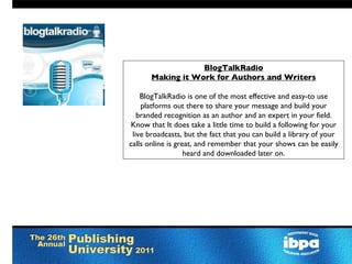 BlogTalkRadio Making it Work for Authors and Writers BlogTalkRadio is one of the most effective and easy-to use platforms ...