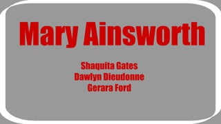 Mary Ainsworth 
Shaquita Gates 
Dawlyn Dieudonne 
Gerara Ford 
 