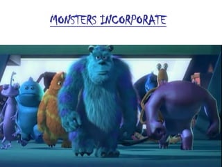 MONSTERS INCORPORATE
 