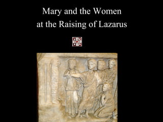 Mary and the Women
at the Raising of Lazarus
 