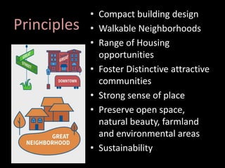 Principles
• Compact building design
• Walkable Neighborhoods
• Range of Housing
opportunities
• Foster Distinctive attrac...
