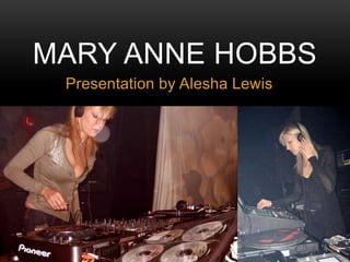 Presentation by Alesha Lewis
MARY ANNE HOBBS
 