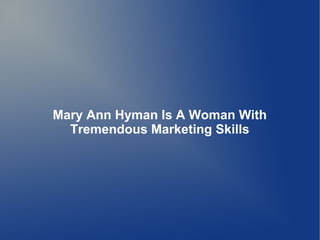 Mary Ann Hyman Is A Woman With
Tremendous Marketing Skills
 