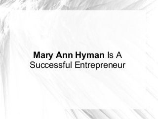 Mary Ann Hyman Is A
Successful Entrepreneur

 