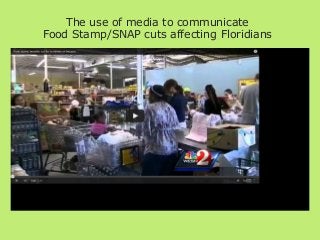 The use of media to communicate
Food Stamp/SNAP cuts affecting Floridians

 