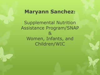 Federal Nutrition Programs:
Women, Infants, and Children
&
Supplemental Nutrition Assistance
Program
By
Maryann Sanchez

 