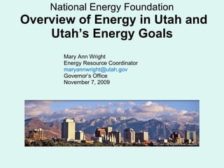National Energy Foundation   Overview of Energy in Utah and Utah’s Energy Goals ,[object Object],[object Object],[object Object],[object Object],[object Object]