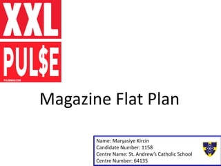 Magazine Flat Plan
Name: Maryasiye Kircin
Candidate Number: 1158
Centre Name: St. Andrew’s Catholic School
Centre Number: 64135
 