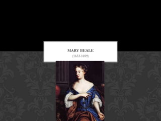 MARY BEALE
 (1633-1699)
 