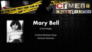 Mary Bell
Criminología.
Cristina Martínez Tovar.
Ciencias Forenses.
 
