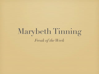 Marybeth Tinning
    Freak of the Week
 