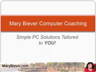 Simple PC Solutions Tailored to YOU! Mary Biever Computer Coaching 