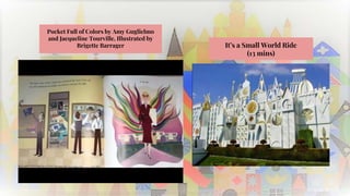 Pocket Full of Colors by Amy Guglielmo
and Jacqueline Tourville, Illustrated by
Brigette Barrager It’s a Small World Ride
(13 mins)
 