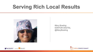 Serving Rich Local Results
Mary Bowling
IGNITOR DIGITAL
@MaryBowling
 