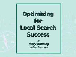 Optimizing  for  Local Search Success by   Mary Bowling seOverflow.com 