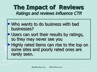 The Impact of  Reviews Ratings and reviews influence CTR <ul><li>Who wants to do business with bad businesses? </li></ul><...
