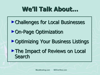 We’ll Talk About… <ul><li>Challenges for Local Businesses </li></ul><ul><li>On-Page Optimization  </li></ul><ul><li>Optimi...