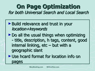 On Page Optimization for both Universal Search and Local Search <ul><li>Build relevance and trust in your  location+keywor...
