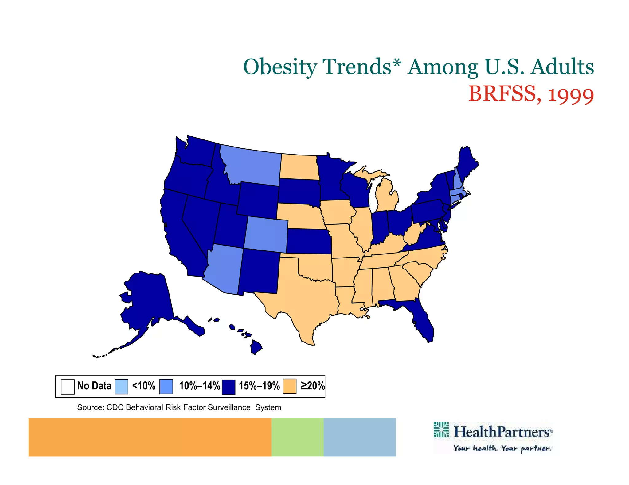 Obesity Trends* Among U.S. Adults
                                                               BRFSS, 1999
                       (*BMI ≥30, or ~ 30 lbs. overweight for 5’ 4” person)




No Data       <10%        10%–14%         15%–19%        ≥20%
Source: CDC Behavioral Risk Factor Surveillance System
 