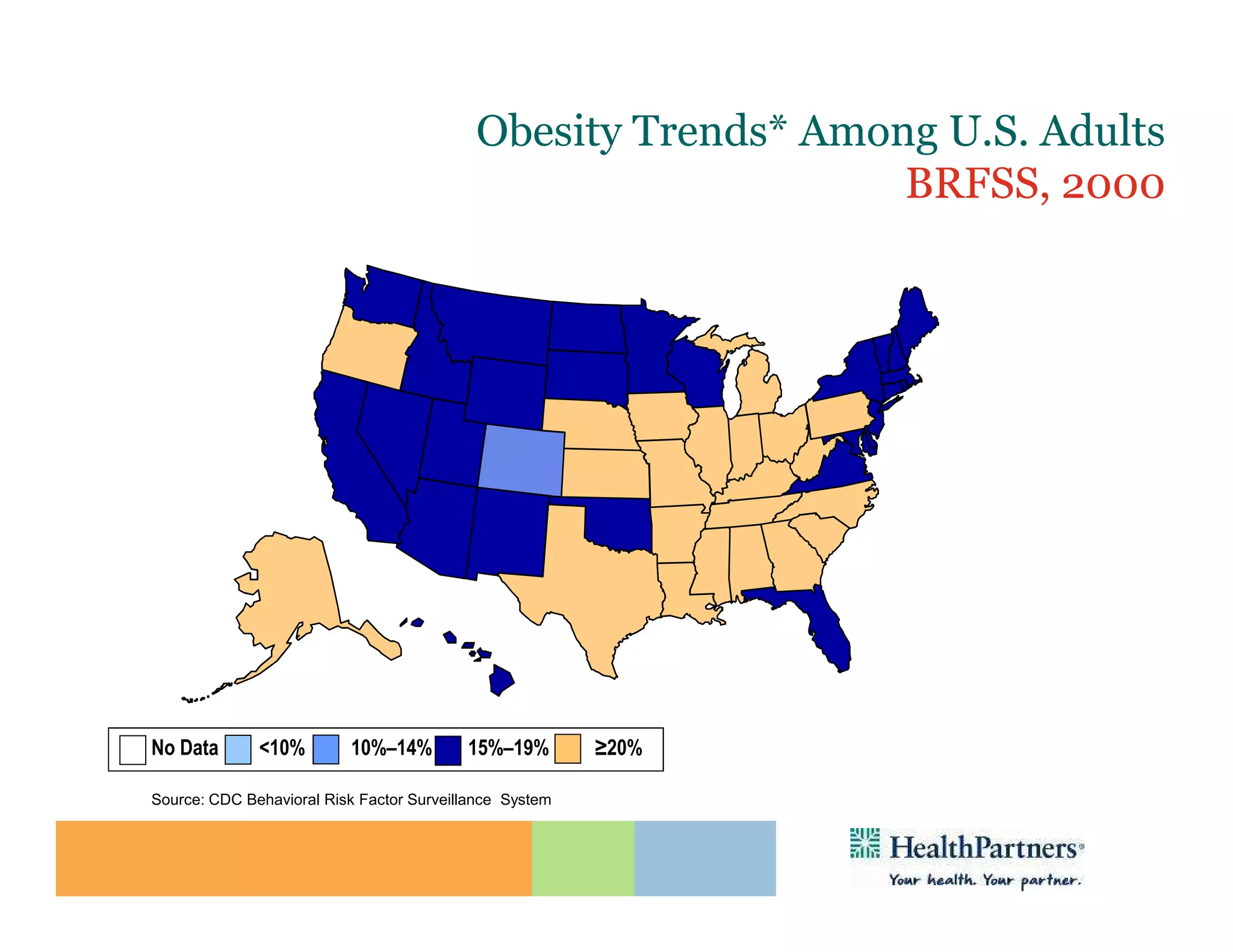 Obesity Trends* Among U.S. Adults
                                                               BRFSS, 2000
                       (*BMI ≥30, or ~ 30 lbs. overweight for 5’ 4” person)




No Data       <10%        10%–14%         15%–19%        ≥20%

Source: CDC Behavioral Risk Factor Surveillance System
 