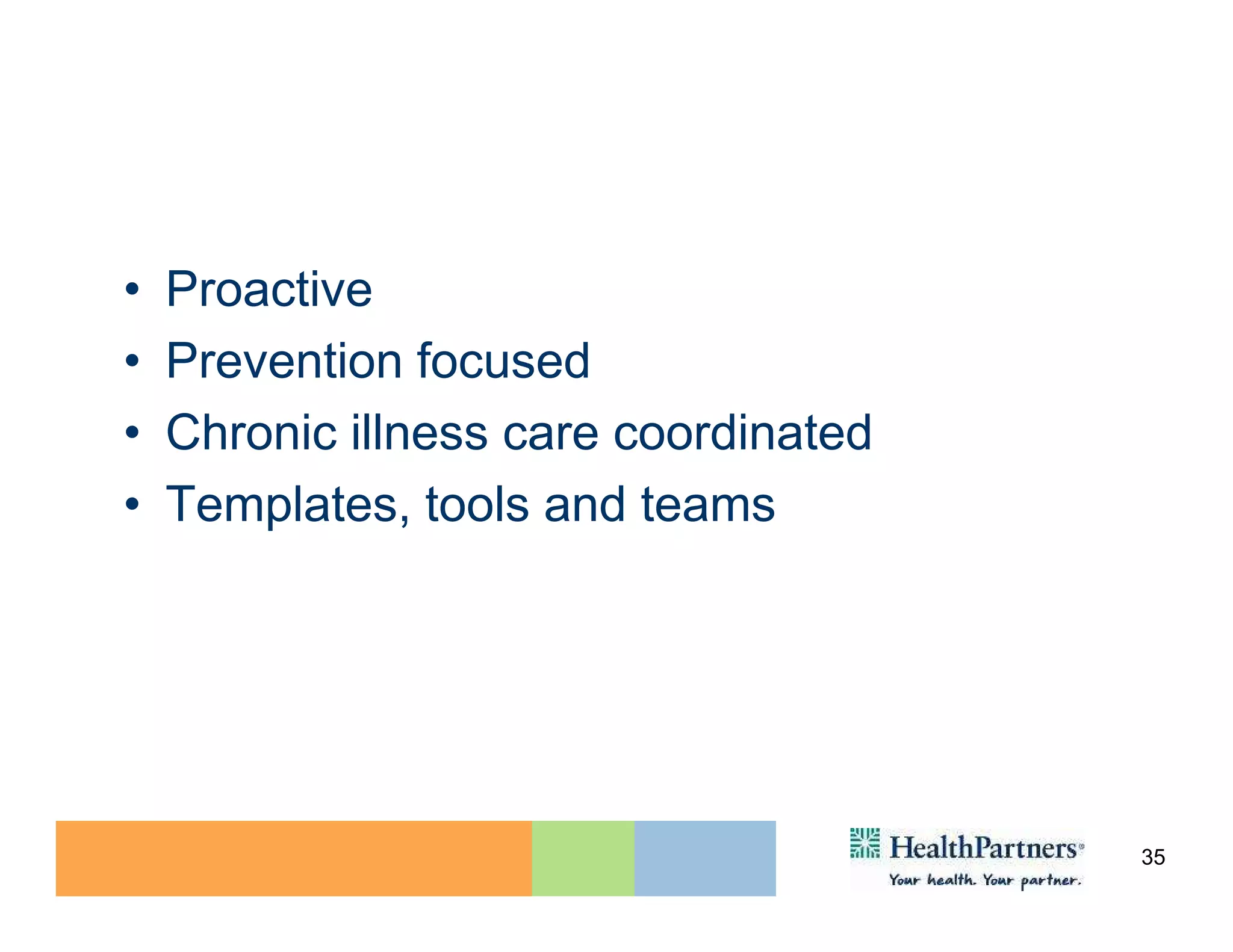 •   Proactive
•   Prevention focused
•   Chronic illness care coordinated
•   Templates, tools and teams




                                       35
 