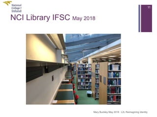 NCI Library IFSC May 2018
11
Mary Buckley May 2018 : L2L Reimagining Identity
 