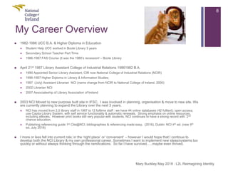My Career Overview
 1982-1986 UCC B.A. & Higher Diploma in Education
 Student Help UCC worked in Boole Library 3 years
...