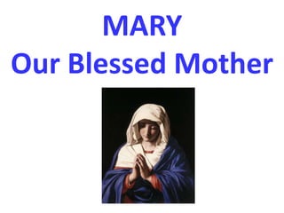 MARY
Our Blessed Mother
 