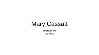 Mary Cassatt
   Belotti/Leone
     5B 2013
 