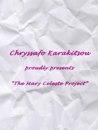 Chryssafo Karakitsou
proudly presents
“The Mary Celeste Project”
 