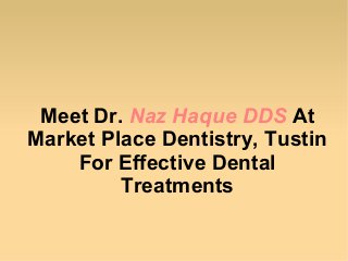 Meet Dr. Naz Haque DDS At
Market Place Dentistry, Tustin
For Effective Dental
Treatments
 