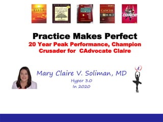 Practice Makes Perfect
20 Year Peak Performance, Champion
Crusader for CAdvocate Claire
Mary Claire V. Soliman, MD
Hyper 3.0
In 2020
 