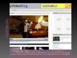Un videoblog , vlog o vilog (No confundir con Video Podcast ) es una galería de clips de vídeos , ordenada cronológicamente, publicados por uno o más autores. El autor puede autorizar a otros usuarios a añadir comentarios u otros vídeos dentro de la misma galería.