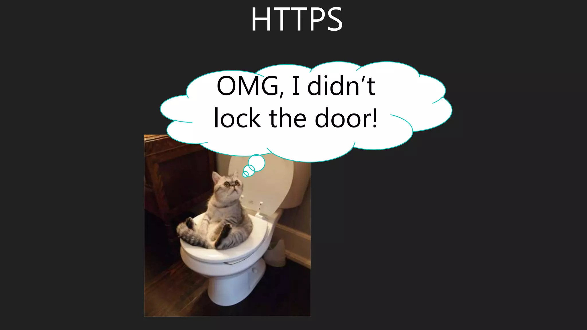 OMG, I didn’t
lock the door!
HTTPS
 