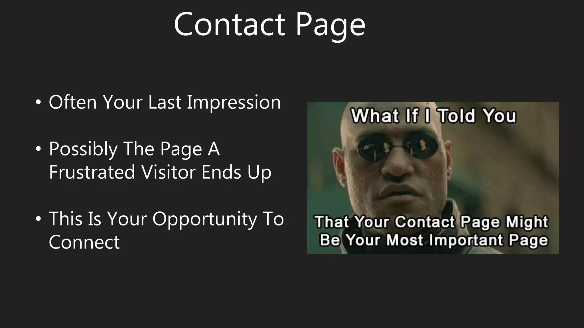 Contact Page
• Often Your Last Impression
• Possibly The Page A
Frustrated Visitor Ends Up
• This Is Your Opportunity To
Connect
 