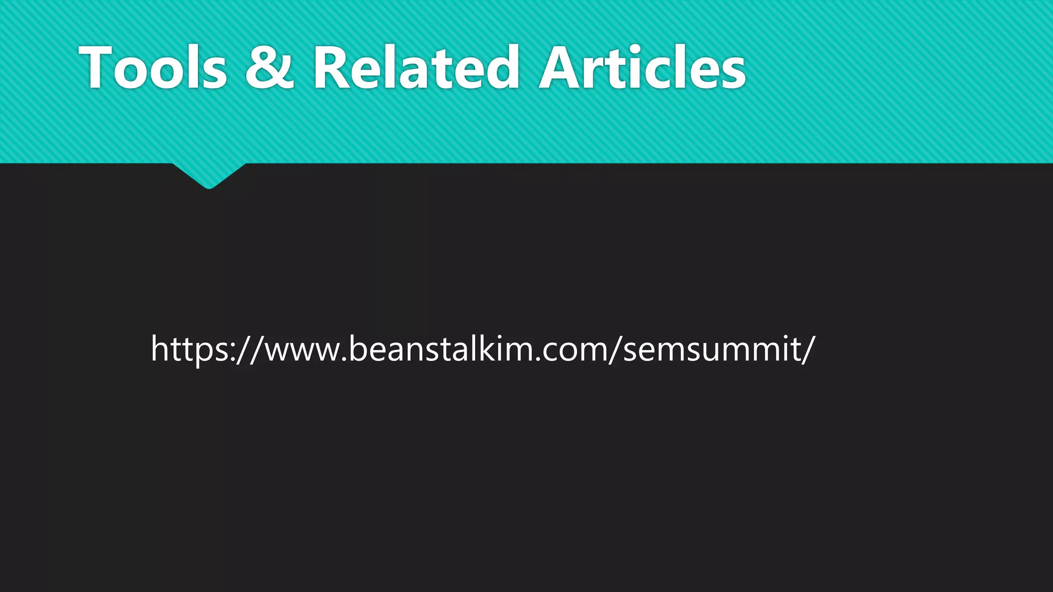 Tools & Related Articles
https://www.beanstalkim.com/semsummit/
 