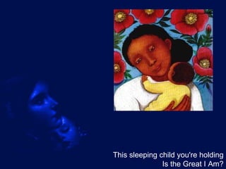 This sleeping child you're holding Is the Great I Am? 
