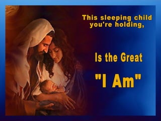 This sleeping child  you're holding, Is the Great  "I Am" 