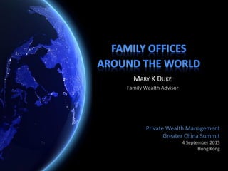 Private Wealth Management
Greater China Summit
4 September 2015
Hong Kong
MARY K DUKE
Family Wealth Advisor
 