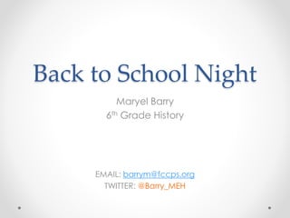 Back to School Night
Maryel Barry
6th Grade History
EMAIL: barrym@fccps.org
TWITTER: @Barry_MEH
 