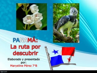 PANAMÁ:
La ruta por
descubrir
Elaborado y presentado
por:
Maryeline Pérez 7°B
 