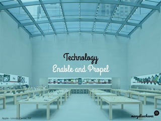Technology
Enable and Propel
maryelisechavez
Apple - Lincoln Center, NY
 
